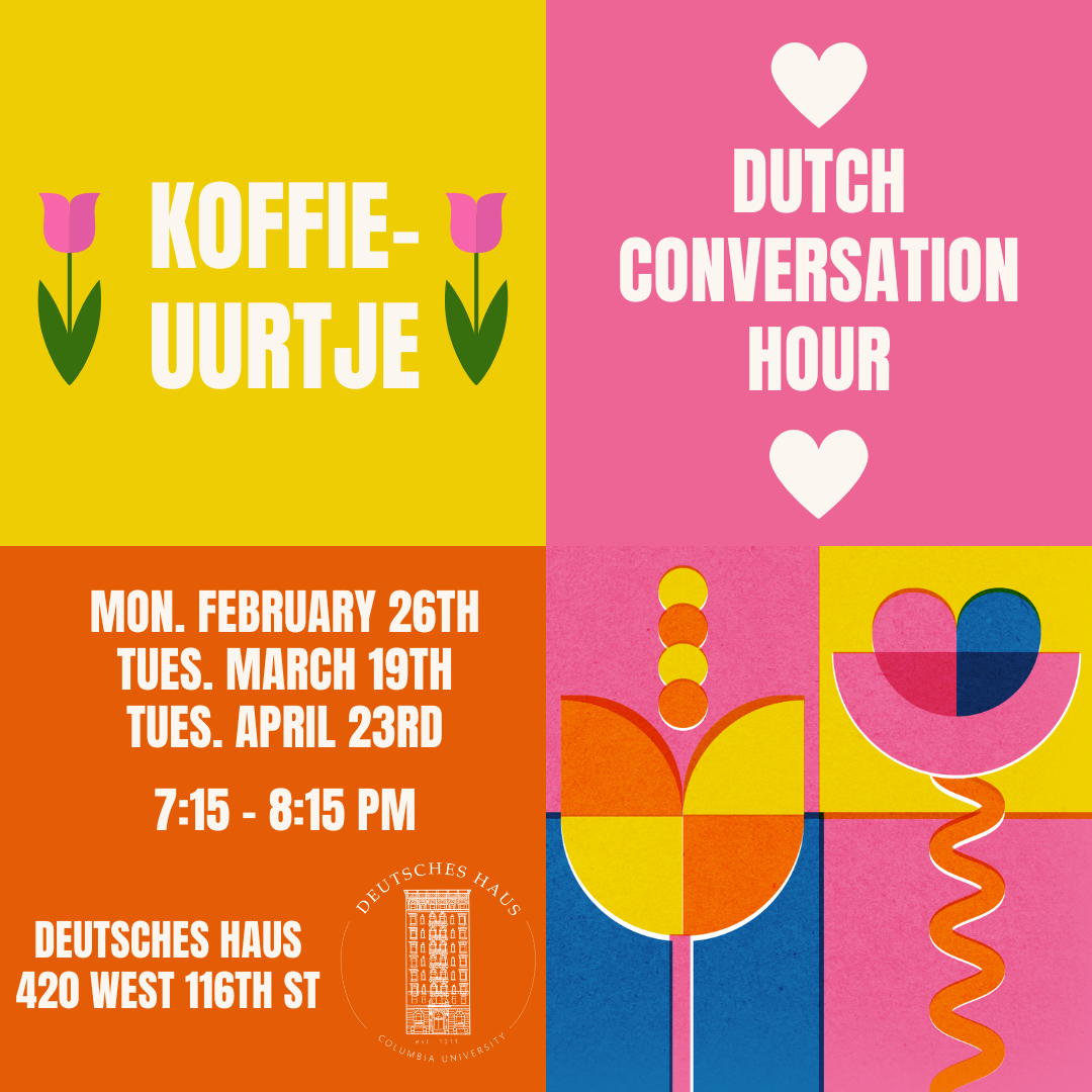 Koffieuurtje Dutch Conversation Hour Monday February 26th from 7:15-8:15 PM Tuesday March 19th from 7:15-8:15 PM Tuesday April 23rd from 7:15-8:15 PM at Deutsches Haus 420 West 116th Street