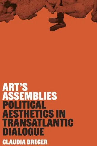 Cover of Art's Assemblies: Political Aesthetics in Transatlantic Dialogue by Claudia Breger. 